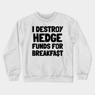 I Destroy Hedge Funds For Breakfast Crewneck Sweatshirt
